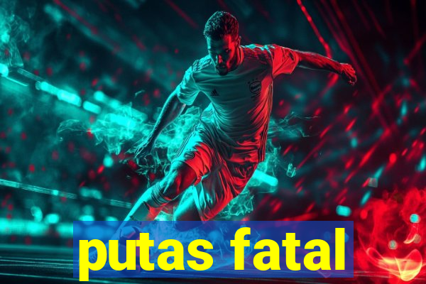 putas fatal